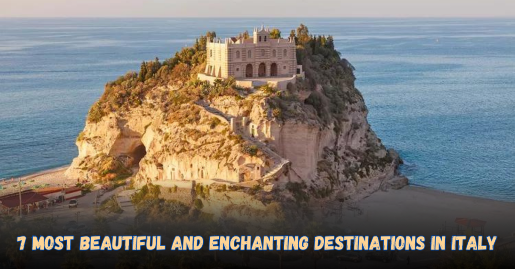 7 Most Beautiful and Enchanting Destinations in Italy