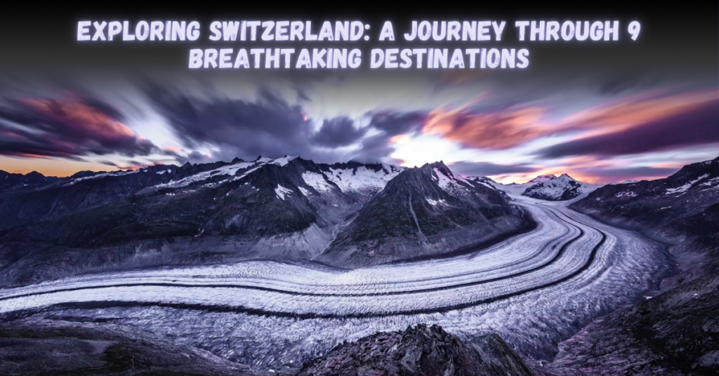 Exploring Switzerland: A Journey through 9 Breathtaking Destinations