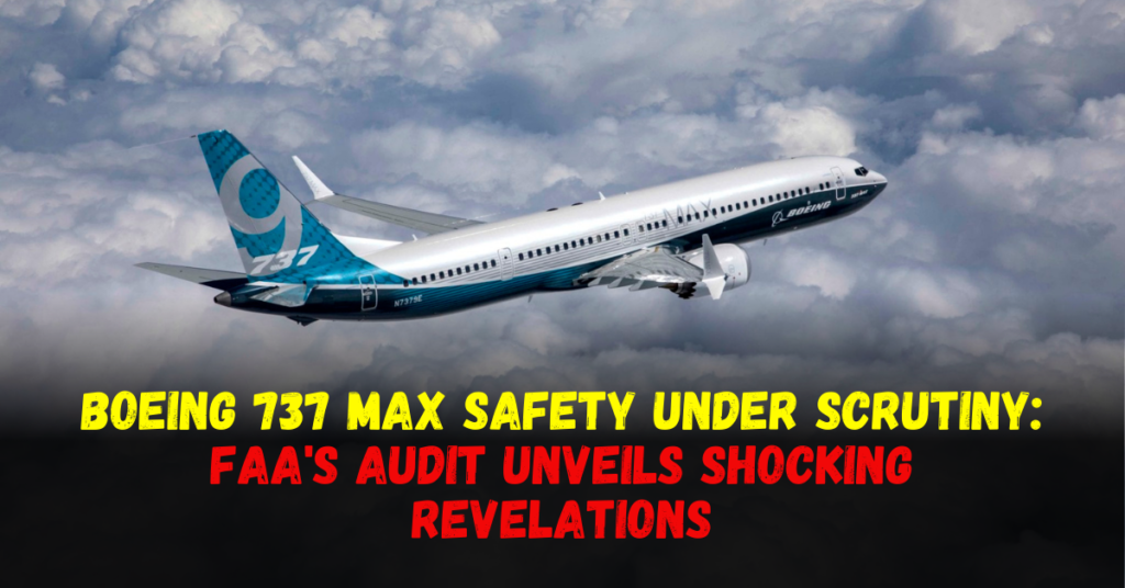 Boeing's Safety Culture Under Scrutiny: FAA's Audit Unveils Shocking Revelations