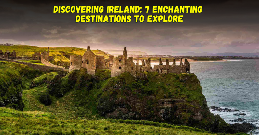 Discovering Ireland 7 Enchanting Destinations to Explore