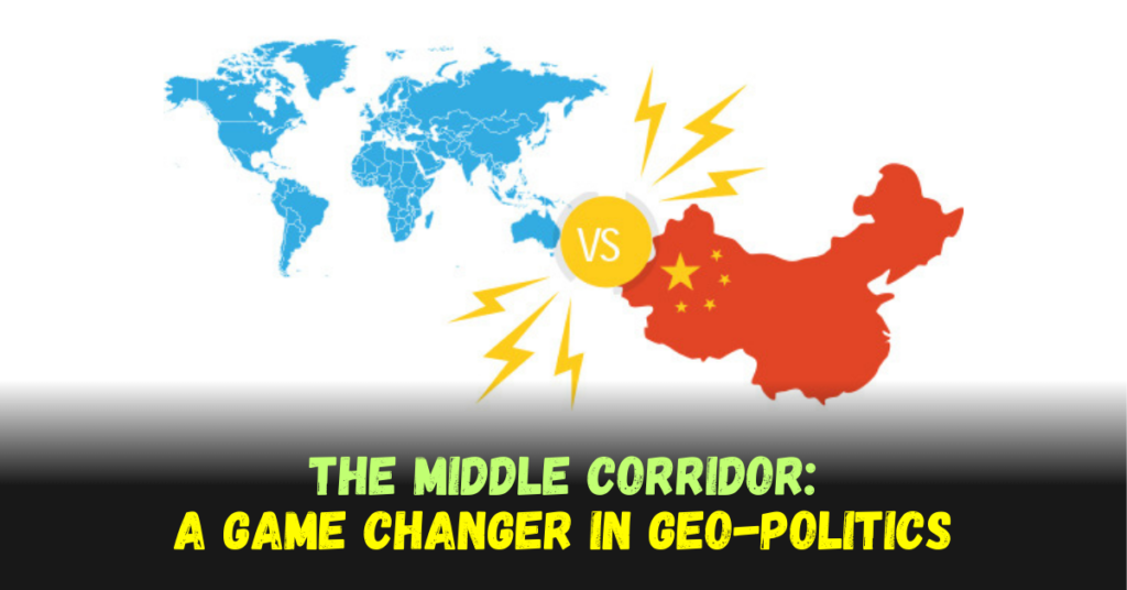 The Middle Corridor A Game Changer in Geo-Politics