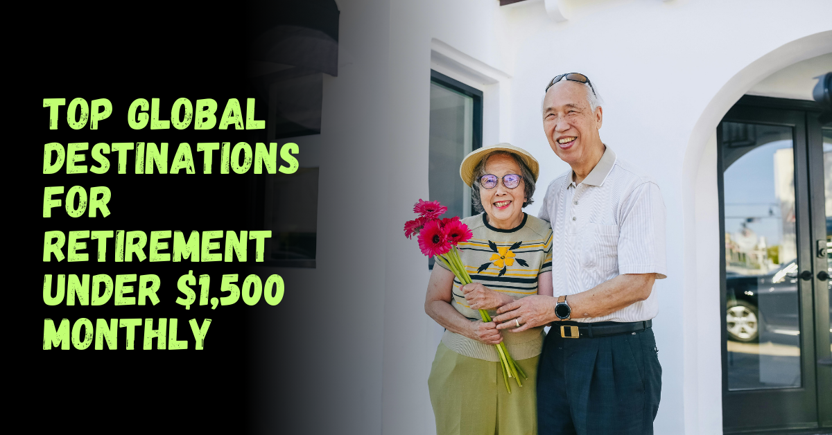 Top Global Destinations for Retirement Under $1,500 Monthly