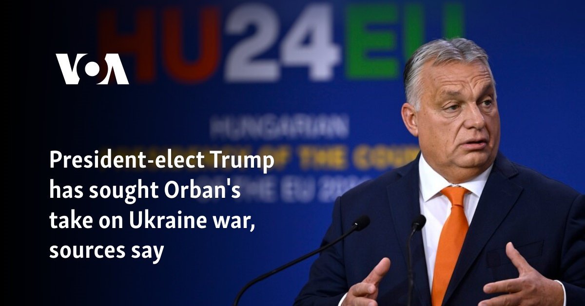 President-elect Trump has sought Orban's take on Ukraine war, sources say
