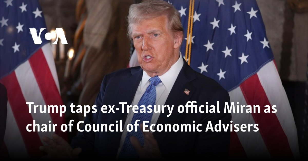 Trump taps ex-Treasury official Miran as chair of Council of Economic Advisers