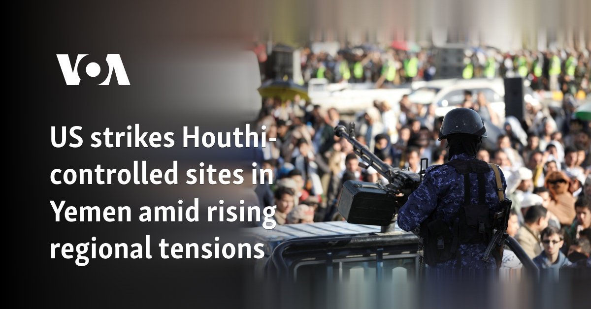 US strikes Houthi-controlled sites in Yemen amid rising regional tensions
